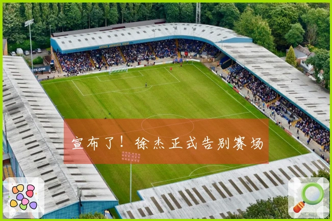 宣布了！徐杰正式告别赛场